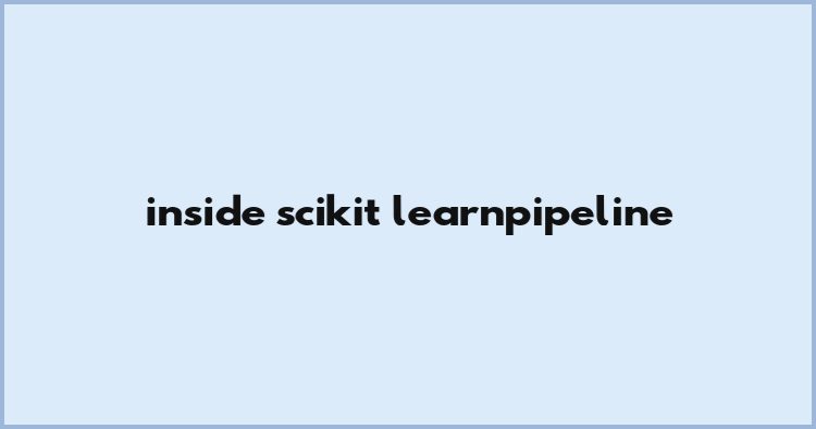 Inside 特征工程:Scikit-learnPipeline,机器学习流程怎样规范化?忱亿 Inside 特征工程:Scikit-learnPipeline,机器学习流程怎样规范化?忱亿